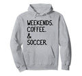 Weekends Coffee And Soccer Funny Soccer Hoodie - Trendy Graphic for Adults - T-Shirt, Sweatshirt, Hoodie