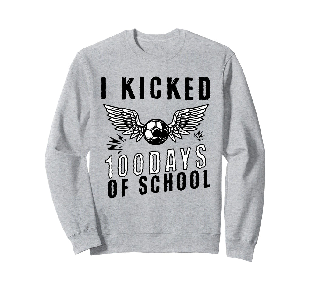 I Kicked 100 Days School Soccer And Sweatshirt - Novelty Apparel Unisex - T-Shirt, Sweatshirt, Hoodie