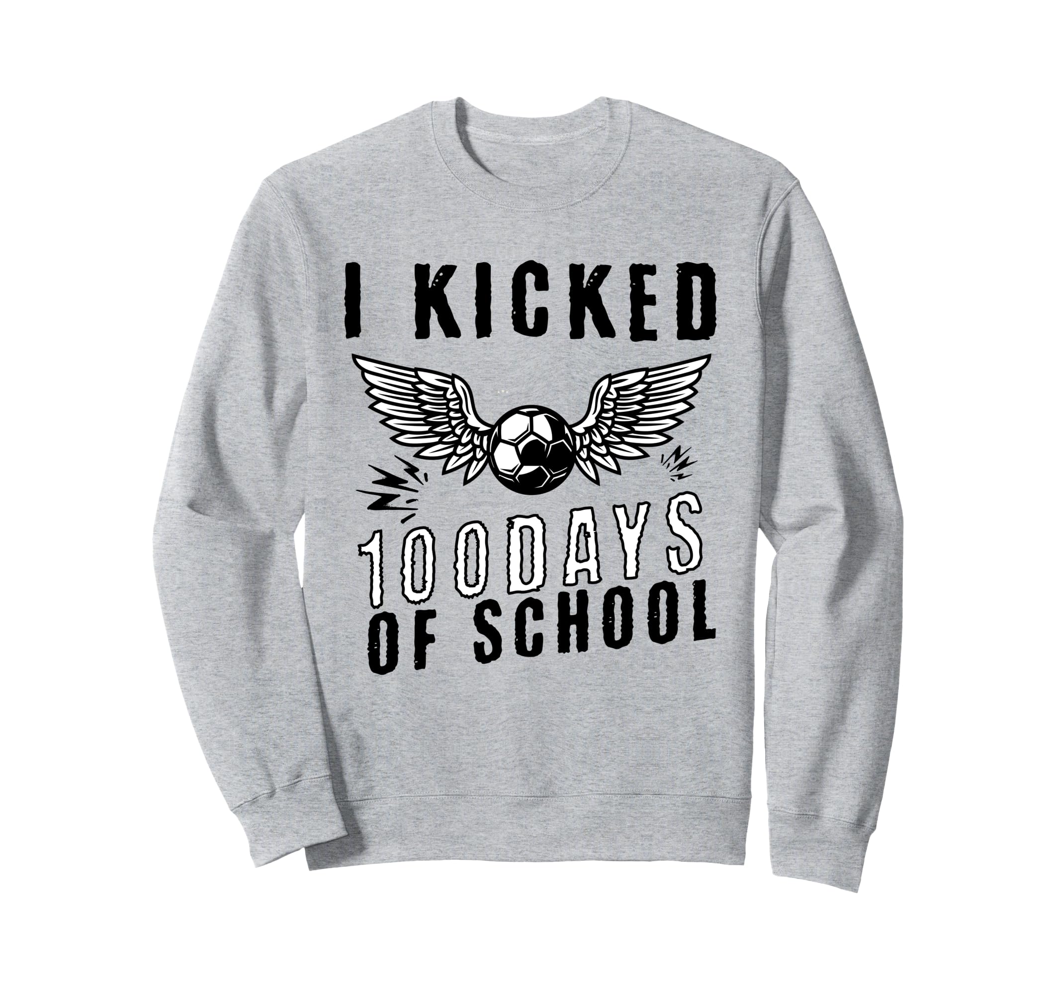 I Kicked 100 Days School Soccer And Sweatshirt - Novelty Apparel Unisex - T-Shirt, Sweatshirt, Hoodie