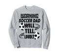 Soccer Dad Will Yell Loudly Funny Sweatshirt - Custom Art Print Unisex - T-Shirt, Sweatshirt, Hoodie