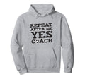 Repeat After Me Yes Soccer Coaches Hoodie - Graphic Print Unisex - T-Shirt, Sweatshirt, Hoodie