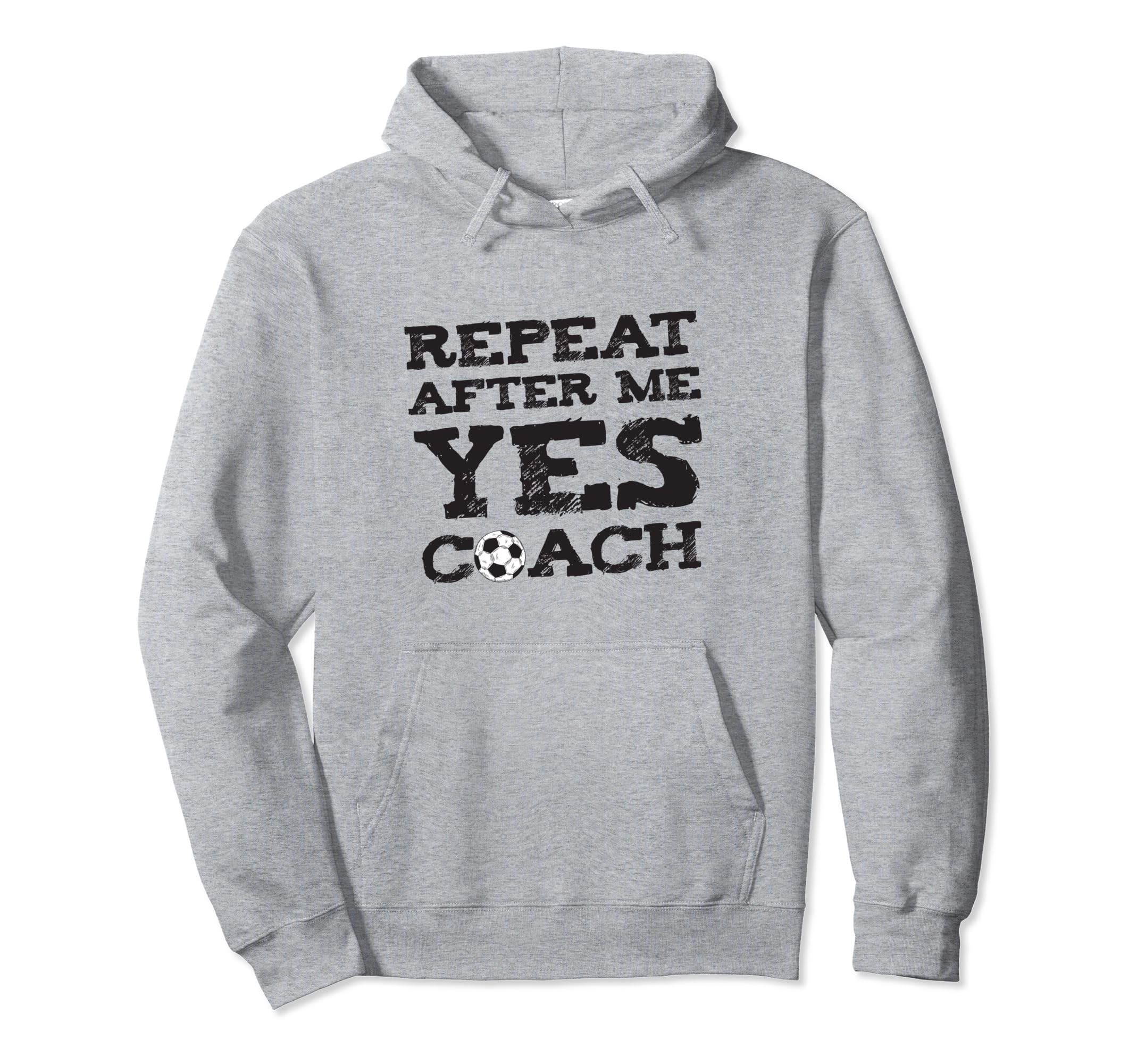 Repeat After Me Yes Soccer Coaches Hoodie - Graphic Print Unisex - T-Shirt, Sweatshirt, Hoodie