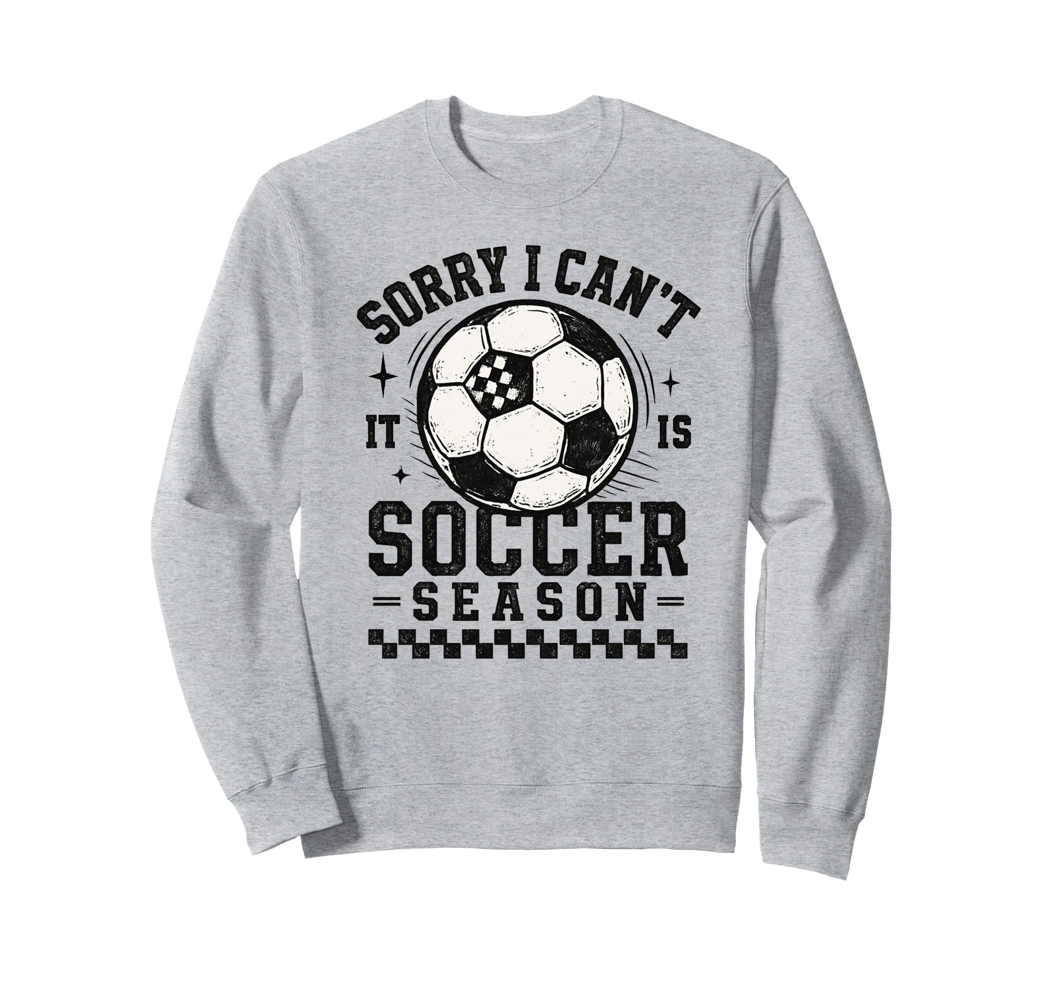Sorry I Cant It Is Soccer Season Sweatshirt - Streetwear Style for Adults - T-Shirt, Sweatshirt, Hoodie