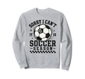 Sorry I Cant It Is Soccer Season Sweatshirt - Streetwear Style for Adults - T-Shirt, Sweatshirt, Hoodie