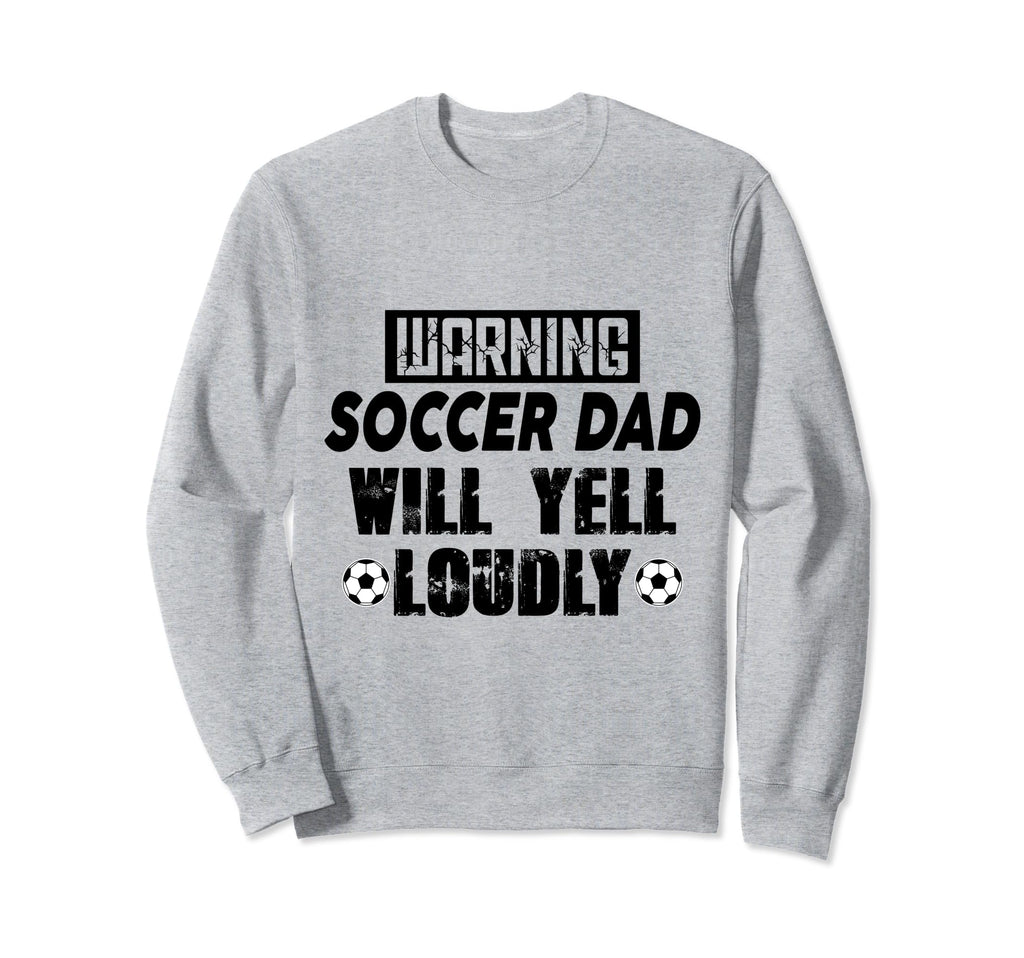 Soccer Dad Will Yell Loudly Funny Sweatshirt - Novelty Apparel Unisex - T-Shirt, Sweatshirt, Hoodie