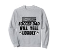 Soccer Dad Will Yell Loudly Funny Sweatshirt - Streetwear Style for Adults - T-Shirt, Sweatshirt, Hoodie