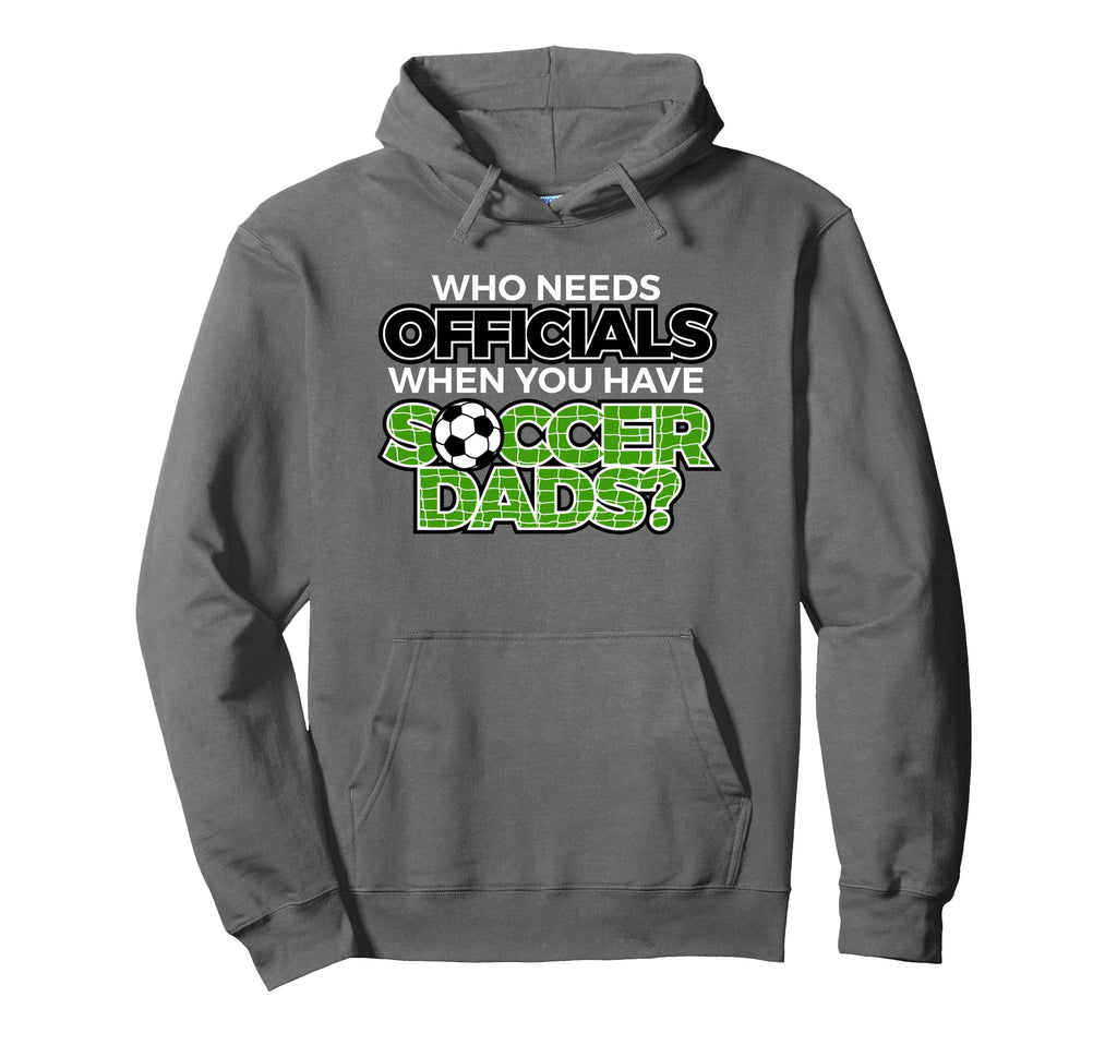Who Needs Officials When You Have Soccer Hoodie - Novelty Apparel Unisex - T-Shirt, Sweatshirt, Hoodie