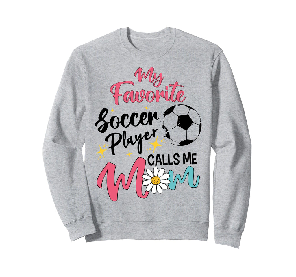 My Favorite Player Calls Me Mom Soccer Sweatshirt - Graphic Print Unisex - T-Shirt, Sweatshirt, Hoodie