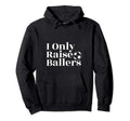 I Only Raise Ballers Soccer Parent Hoodie - Casual Everyday Wear Unisex - T-Shirt, Sweatshirt, Hoodie