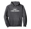 I Cant I Have Hockey Funny Excuse Slogan Hoodie - Trendy Graphic Unisex - T-Shirt, Sweatshirt, Hoodie