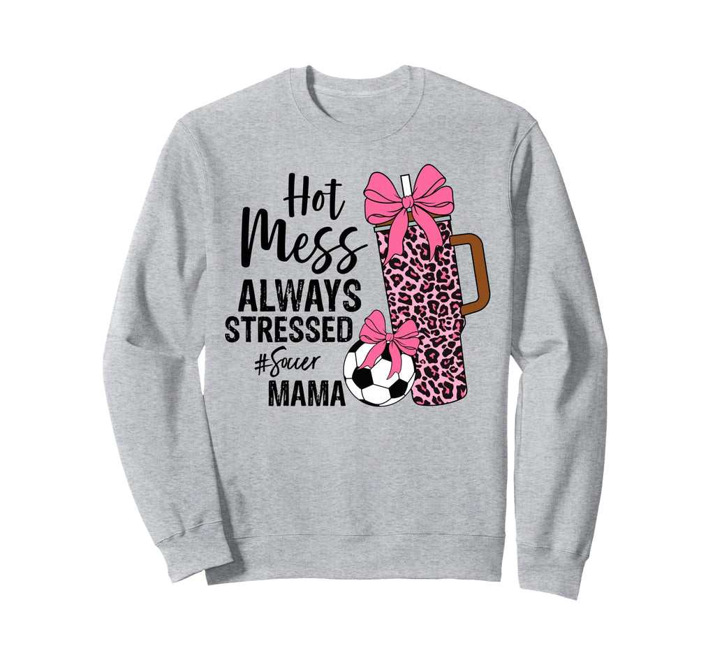 Hot Mess Always Stressed Soccer Sweatshirt - Aesthetic Graphic for Adults - T-Shirt, Sweatshirt, Hoodie