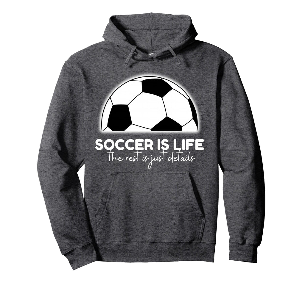 Soccer Is Life Rest Is Just Hoodie - Casual Everyday Wear for Adults - T-Shirt, Sweatshirt, Hoodie