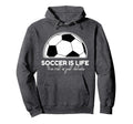Soccer Is Life Rest Is Just Hoodie - Casual Everyday Wear for Adults - T-Shirt, Sweatshirt, Hoodie