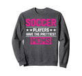 Soccer Players Have Prettiest Moms Sweatshirt - Novelty Apparel Men Women - T-Shirt, Sweatshirt, Hoodie