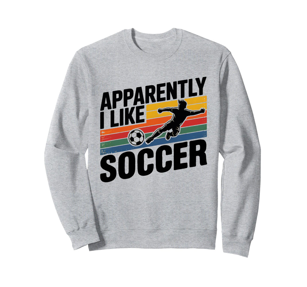 Apparently I Like Soccer Season Sweatshirt - Graphic Print for Adults - T-Shirt, Sweatshirt, Hoodie