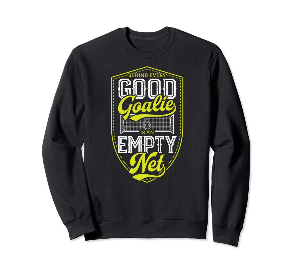 Behind Every Good Goalie Is Empty Sweatshirt - Novelty Apparel for Adults - T-Shirt, Sweatshirt, Hoodie