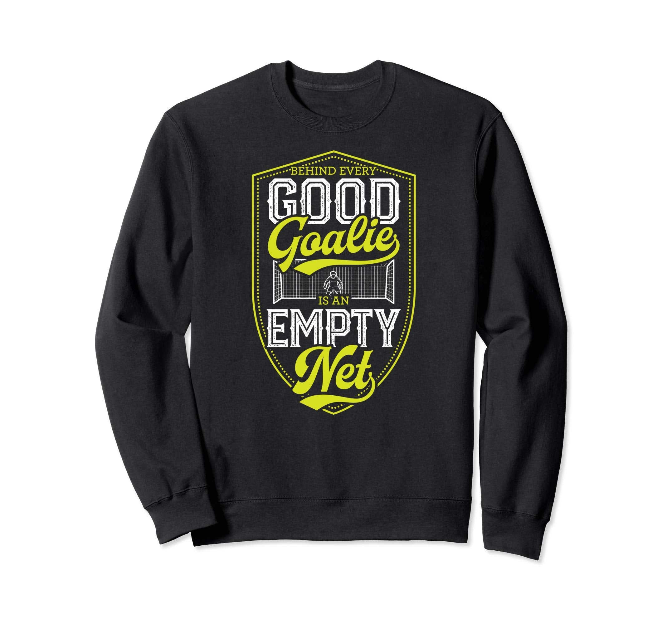Behind Every Good Goalie Is Empty Sweatshirt - Novelty Apparel for Adults - T-Shirt, Sweatshirt, Hoodie