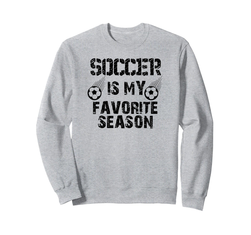 Soccer Is My Favorite Season Funny Sweatshirt - Novelty Apparel Unisex - T-Shirt, Sweatshirt, Hoodie