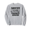 Soccer Is My Favorite Season Funny Sweatshirt - Novelty Apparel Unisex - T-Shirt, Sweatshirt, Hoodie