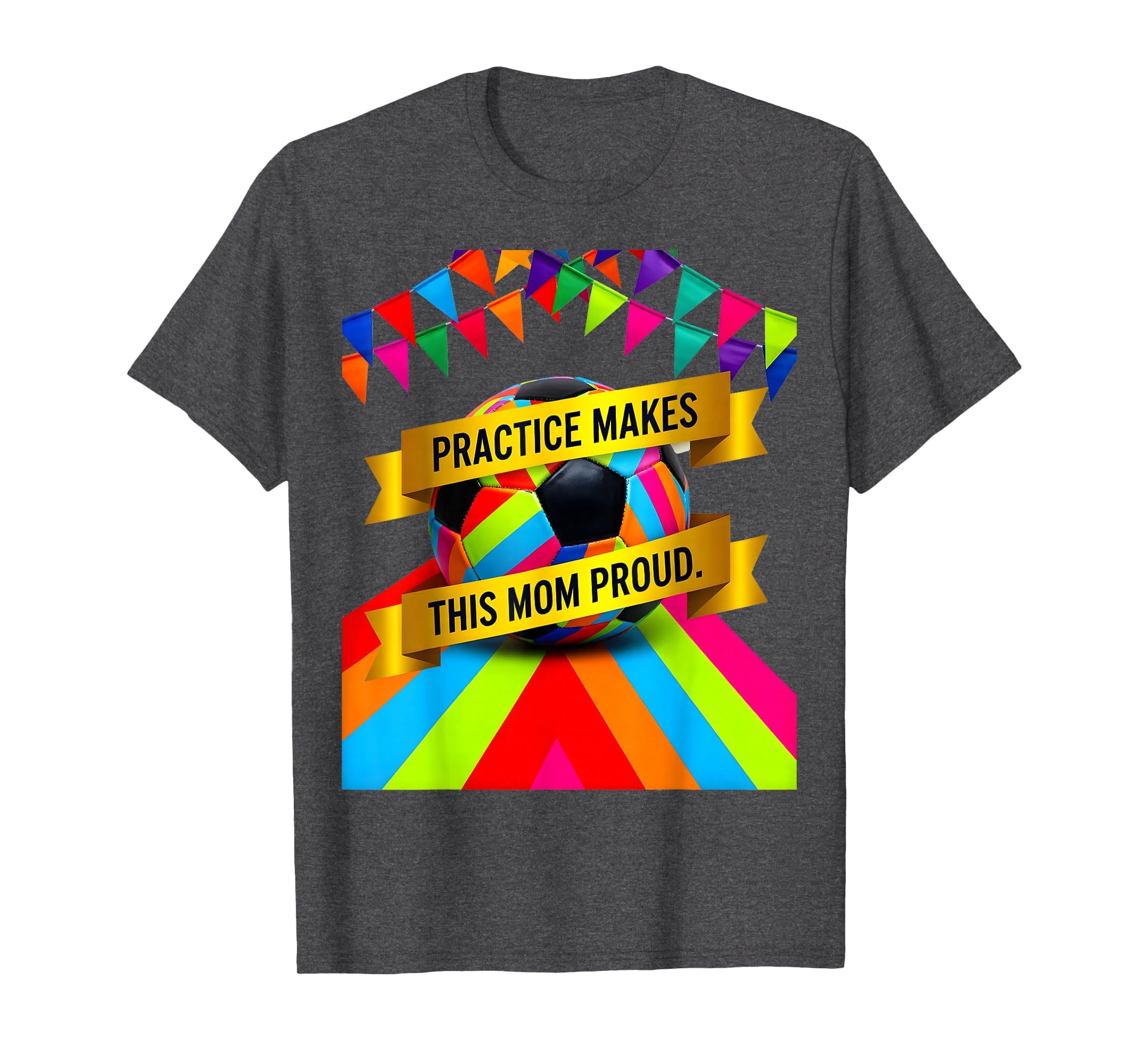 Practice Makes This Mom Proud Soccer T-Shirt - Casual Everyday Wear Unisex - T-Shirt, Sweatshirt, Hoodie