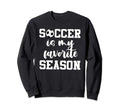 Soccer Is My Favorite Season Sweatshirt - Novelty Apparel Men Women - T-Shirt, Sweatshirt, Hoodie