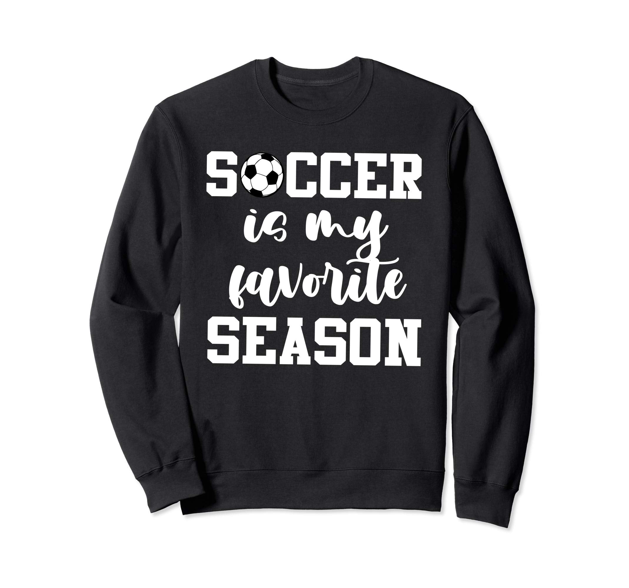 Soccer Is My Favorite Season Sweatshirt - Novelty Apparel Men Women - T-Shirt, Sweatshirt, Hoodie