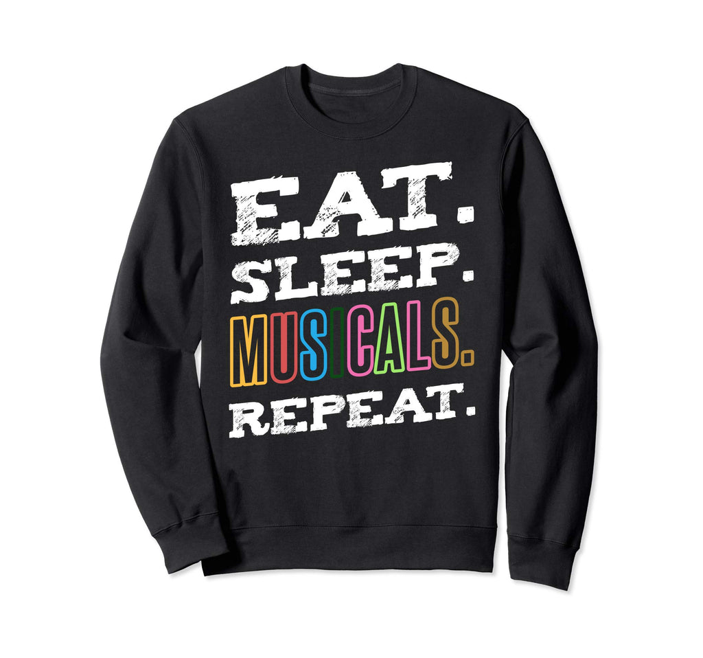 Eat Sleep Musicals Repeat Sweatshirt - Fun Novelty Design Men Women - T-Shirt, Sweatshirt, Hoodie
