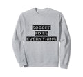 Soccer Fixes Everything Love Soccer Sweatshirt - Unique Graphic for Adults - T-Shirt, Sweatshirt, Hoodie
