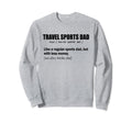 Travel Sports Dad Funny Sweatshirt - Casual Everyday Wear Men Women - T-Shirt, Sweatshirt, Hoodie