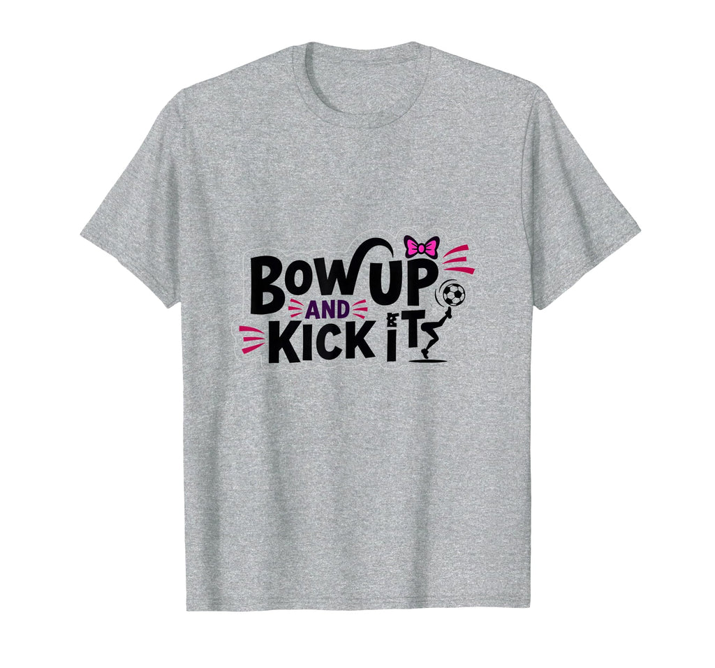 Bow Up Kick It Soccers Motivational T-Shirt - Unique Graphic for Adults - T-Shirt, Sweatshirt, Hoodie