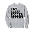Eat Sleep Soccer Repeat Sport Player Sweatshirt - Trendy Graphic Unisex - T-Shirt, Sweatshirt, Hoodie