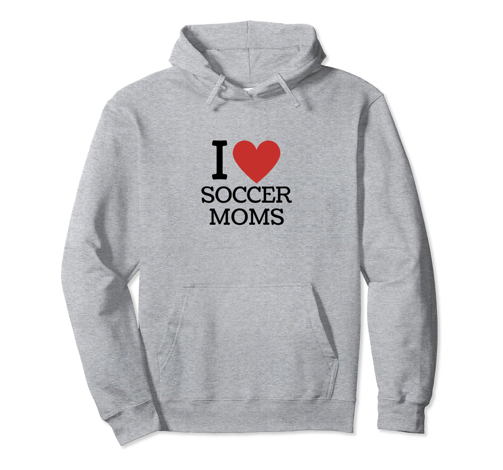 I Love Soccer Moms Hoodie - Fun Novelty Design for Adults - T-Shirt, Sweatshirt, Hoodie