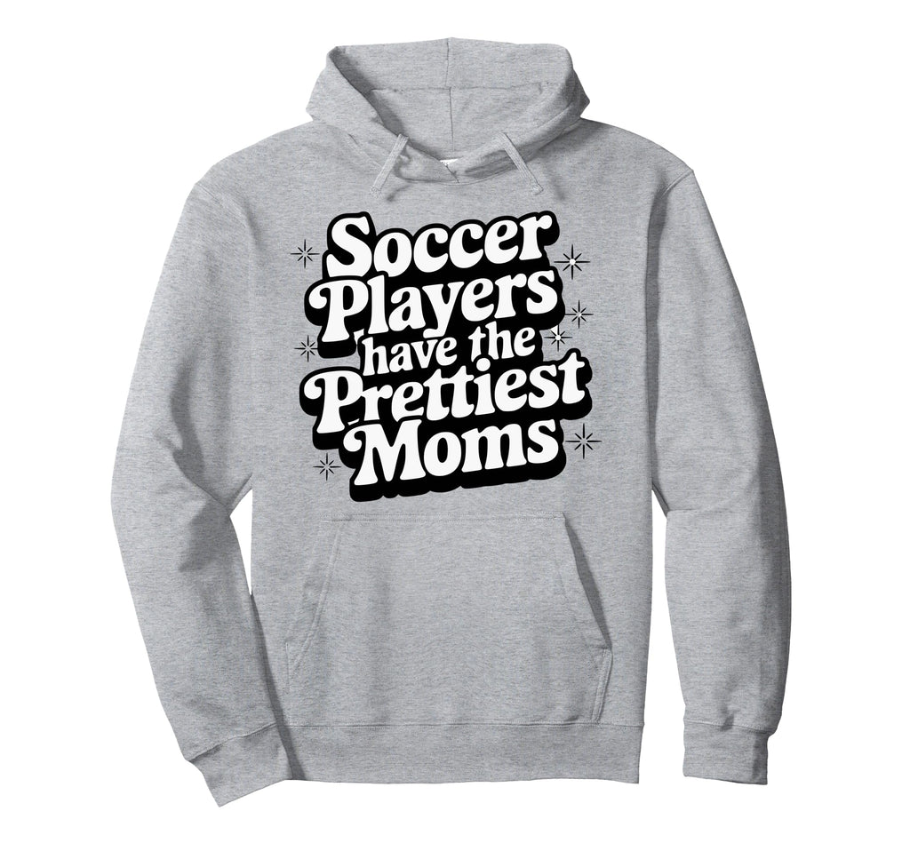 Soccer Players Have Prettiest Moms Hoodie - Trendy Graphic Men Women - T-Shirt, Sweatshirt, Hoodie