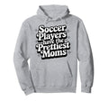 Soccer Players Have Prettiest Moms Hoodie - Trendy Graphic Men Women - T-Shirt, Sweatshirt, Hoodie