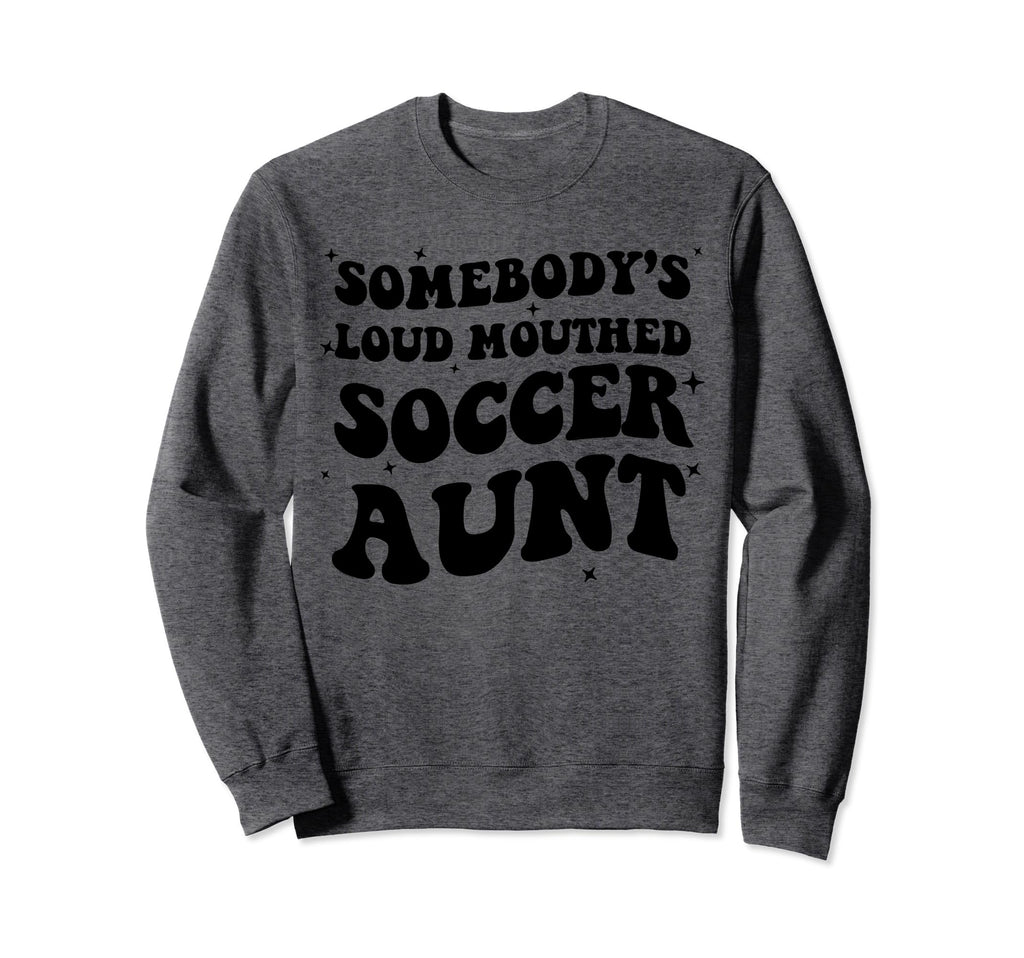 Somebodys Loud Mouthed Soccer Aunt Game Sweatshirt - Graphic Print Unisex - T-Shirt, Sweatshirt, Hoodie