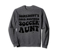 Somebodys Loud Mouthed Soccer Aunt Game Sweatshirt - Graphic Print Unisex - T-Shirt, Sweatshirt, Hoodie