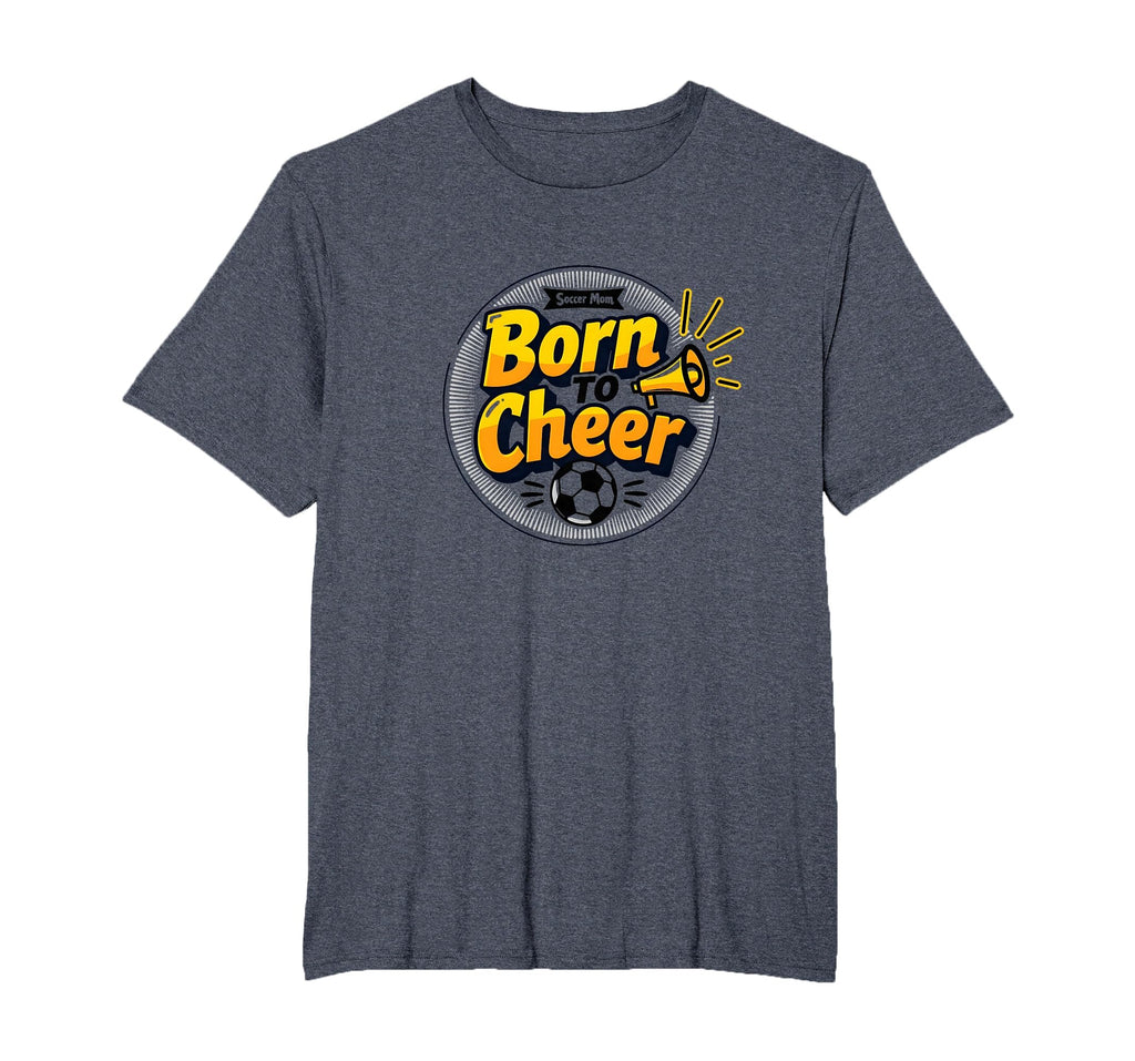 Soccer Moms Born To Cheer Proud T-Shirt - Fun Novelty Design for Adults - T-Shirt, Sweatshirt, Hoodie