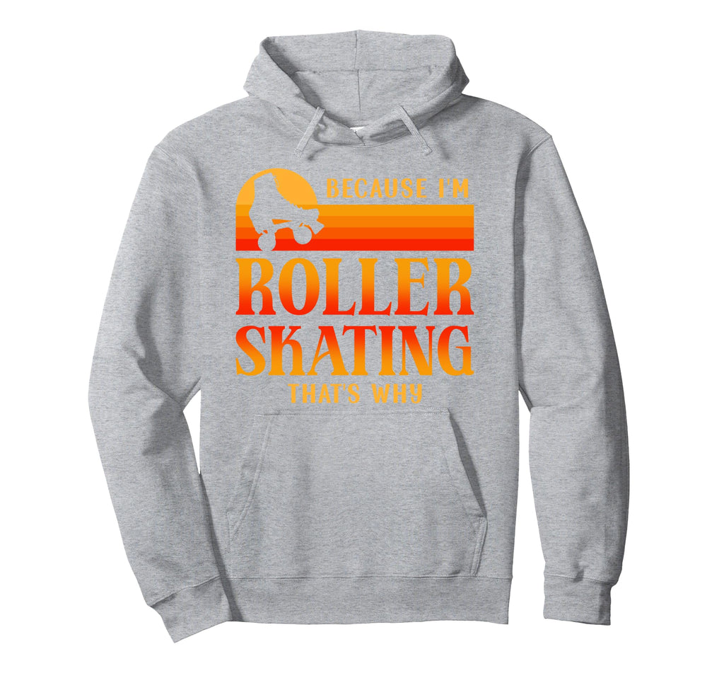 Roller Skating Skate 1970S Because Im Hoodie - Fun Novelty Design Unisex - T-Shirt, Sweatshirt, Hoodie