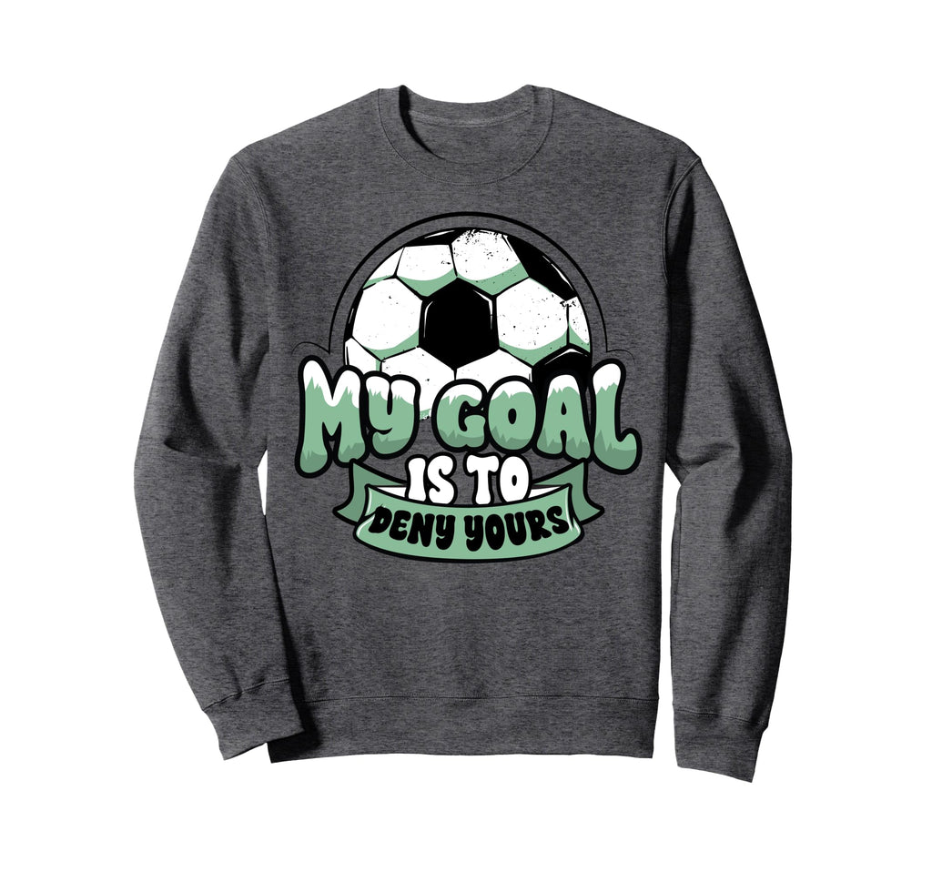 Soccer Player Goalie Goalkeeper My Goal Sweatshirt - Trendy Graphic Unisex - T-Shirt, Sweatshirt, Hoodie