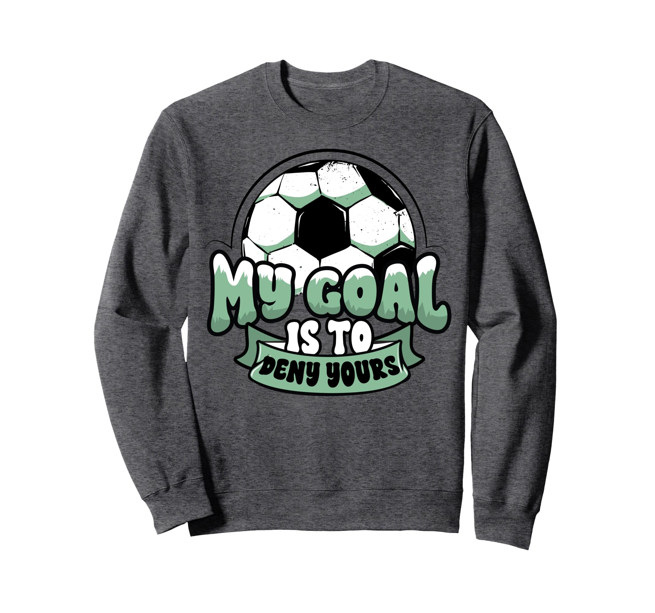 Soccer Player Goalie Goalkeeper My Goal Sweatshirt - Trendy Graphic Unisex - T-Shirt, Sweatshirt, Hoodie