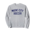 Soccer Nashville Music City Sweatshirt - Casual Everyday Wear Unisex - T-Shirt, Sweatshirt, Hoodie