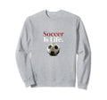 Soccer Is Life Soccer Fans Related Sweatshirt - Graphic Print Unisex - T-Shirt, Sweatshirt, Hoodie