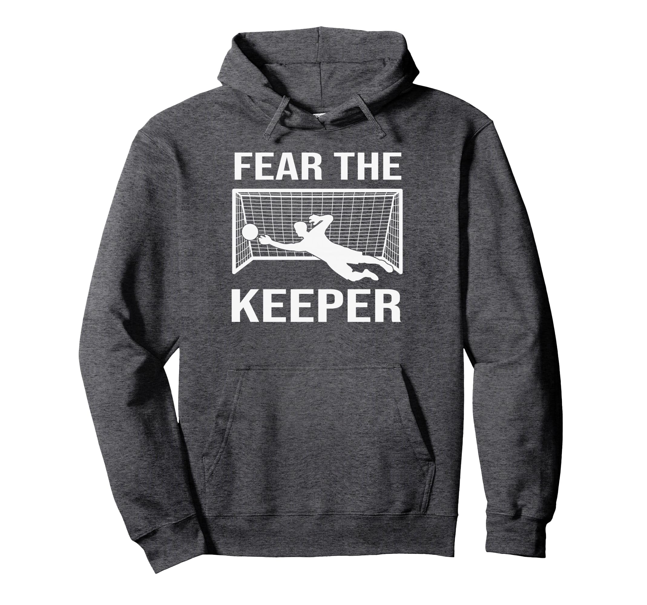 Fear Soccer Goal Keeper Funny Soccer Hoodie - Novelty Apparel Men Women - T-Shirt, Sweatshirt, Hoodie
