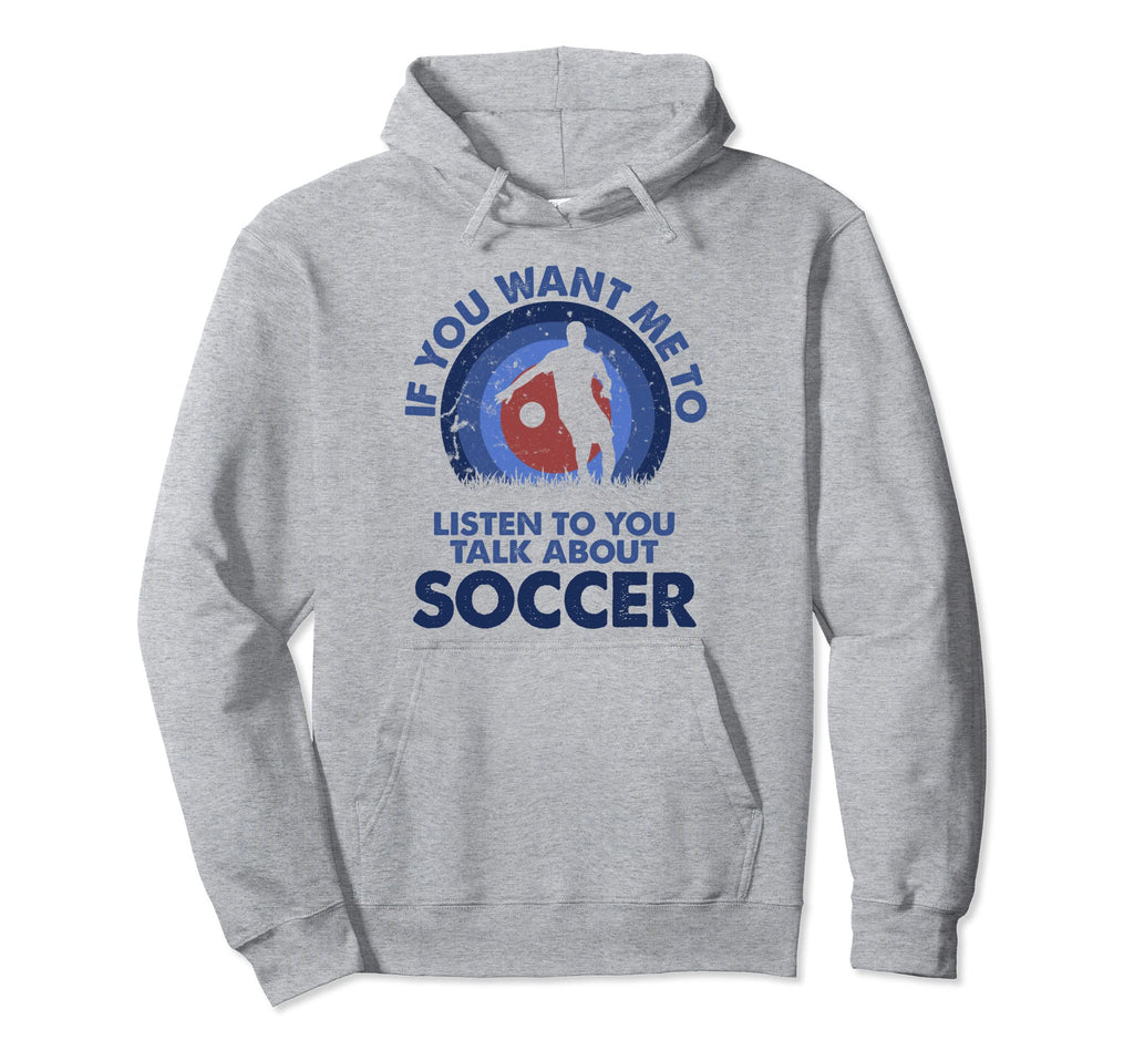 If You Want Me To Listen Talk About Soccer Hoodie - Novelty Apparel Unisex - T-Shirt, Sweatshirt, Hoodie