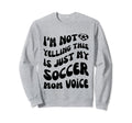 Im Not Yelling This Is Just My Sweatshirt - Novelty Apparel Men Women - T-Shirt, Sweatshirt, Hoodie