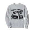 I Never Dreamed Id Grow Up To Be Sexy Sweatshirt - Streetwear Style Unisex - T-Shirt, Sweatshirt, Hoodie