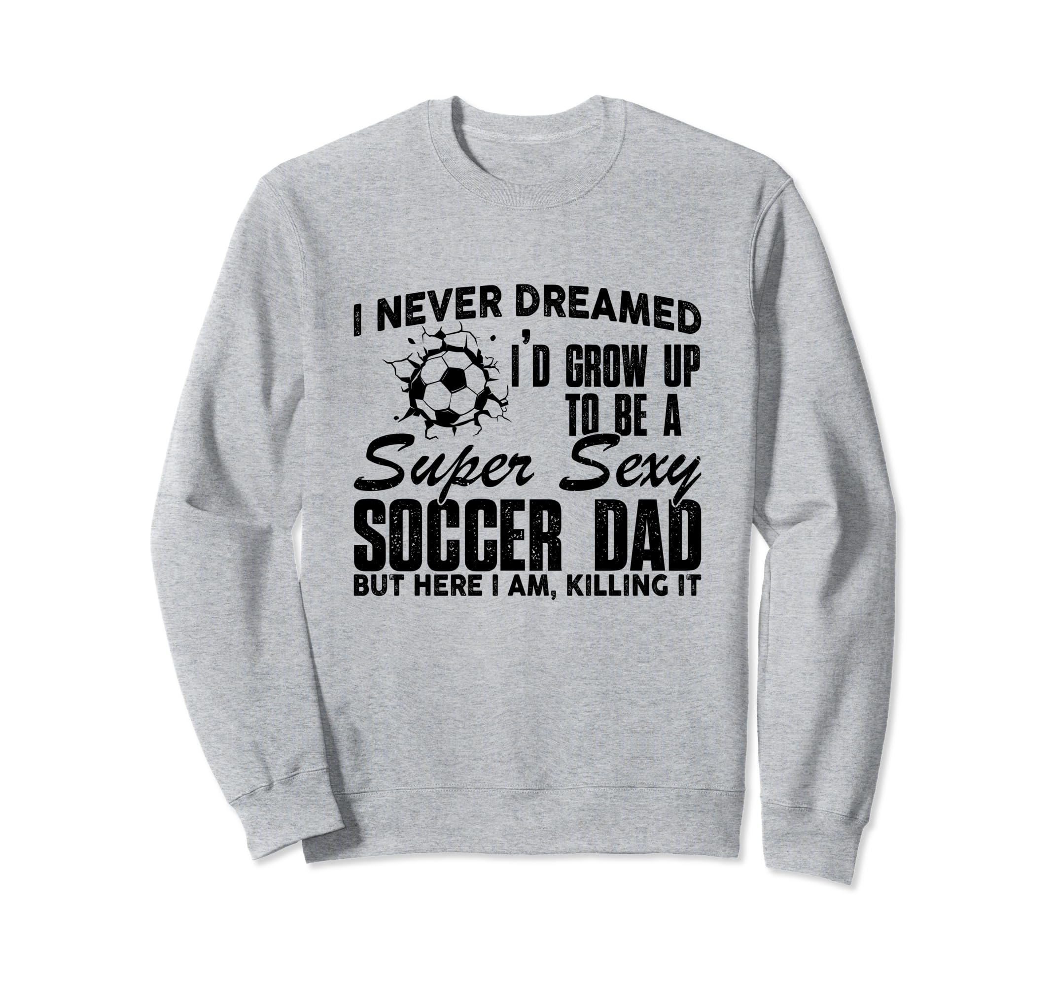 I Never Dreamed Id Grow Up To Be Sexy Sweatshirt - Streetwear Style Unisex - T-Shirt, Sweatshirt, Hoodie