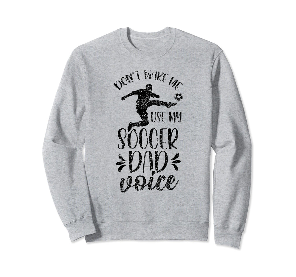 Dont Make Me Use My Soccer Dad Voice Sweatshirt - Trendy Graphic Men Women - T-Shirt, Sweatshirt, Hoodie