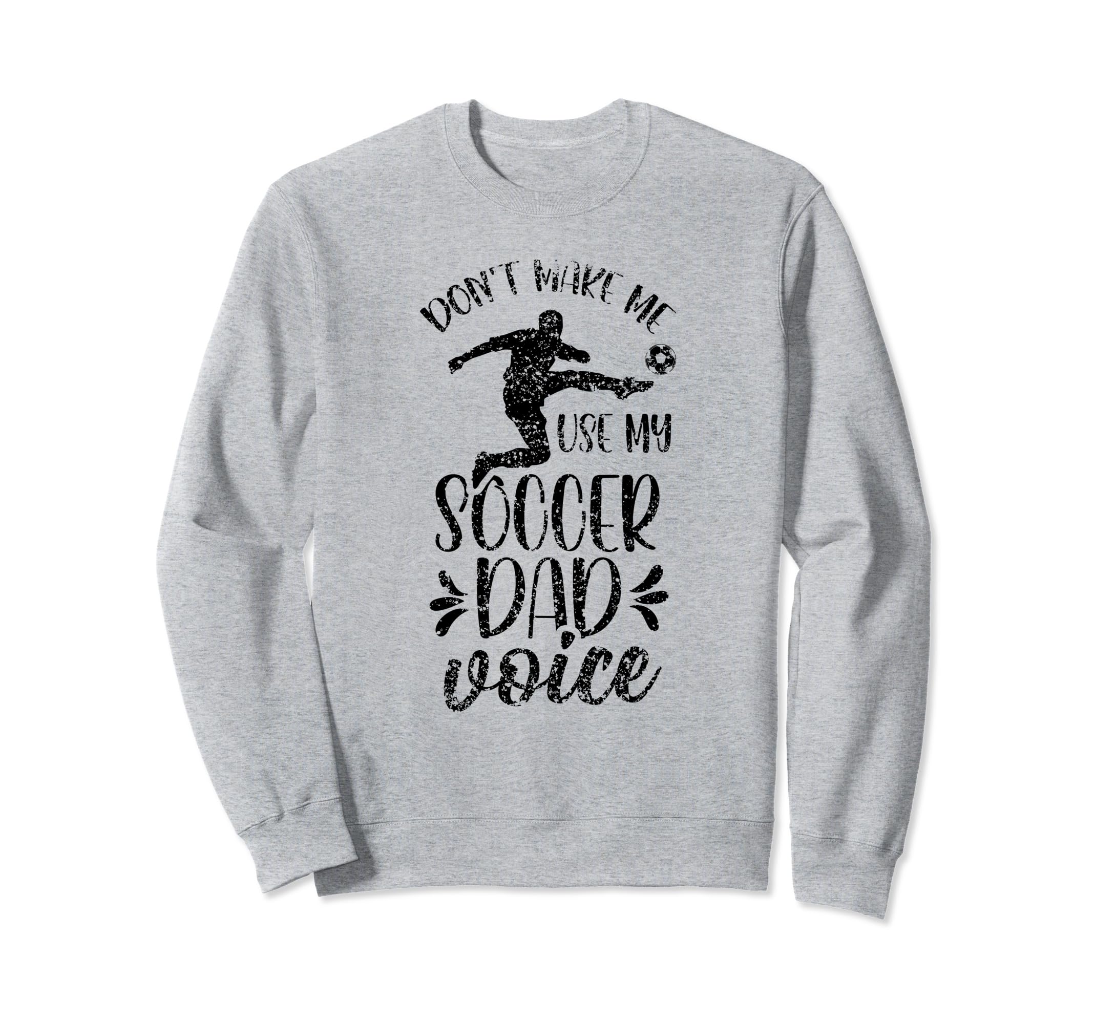 Dont Make Me Use My Soccer Dad Voice Sweatshirt - Trendy Graphic Men Women - T-Shirt, Sweatshirt, Hoodie