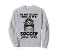 This Is My Soccer Mom Voice Mothers Sweatshirt - Novelty Apparel Men Women - T-Shirt, Sweatshirt, Hoodie